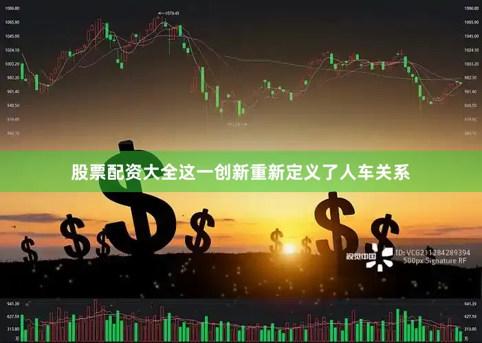 股票配资大全这一创新重新定义了人车关系