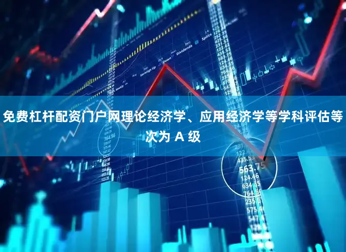 免费杠杆配资门户网理论经济学、应用经济学等学科评估等次为 A 级