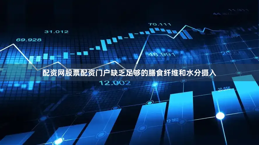 配资网股票配资门户缺乏足够的膳食纤维和水分摄入