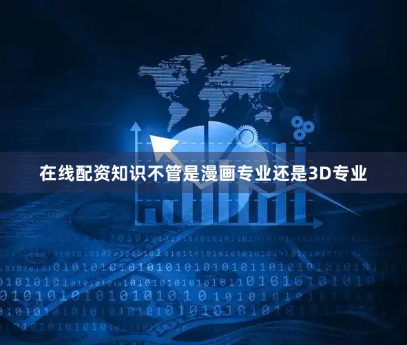 在线配资知识不管是漫画专业还是3D专业