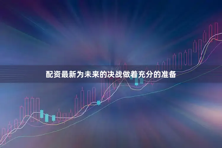 配资最新为未来的决战做着充分的准备