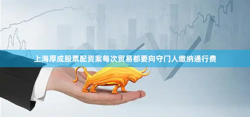 上海厚成股票配资案每次贸易都要向守门人缴纳通行费