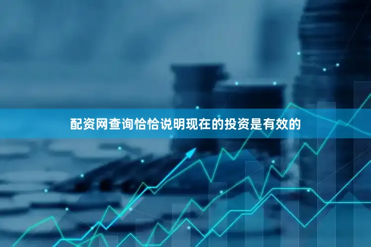 配资网查询恰恰说明现在的投资是有效的