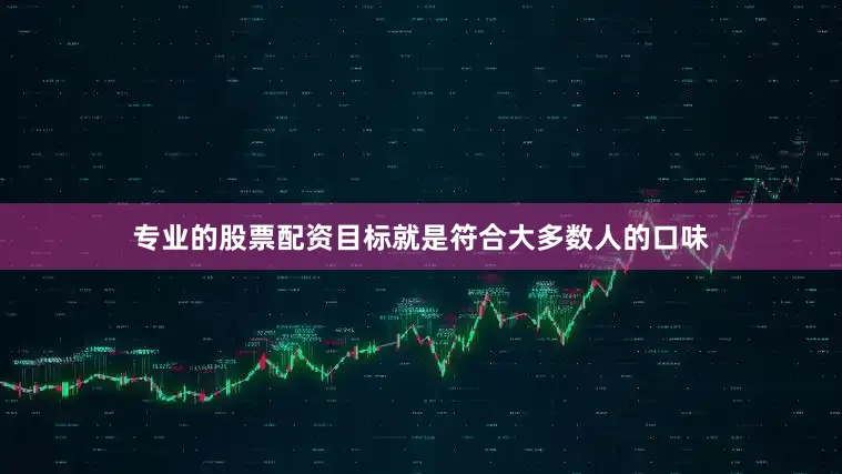 专业的股票配资目标就是符合大多数人的口味