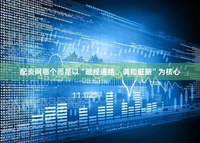 配资网哪个而是以“疏经通络、调和脏腑”为核心